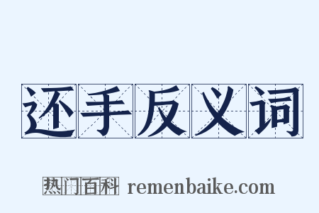 还手反义词是什么意思的图片